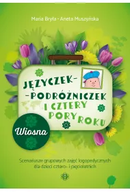 J�zyczek-Podr�niczek i cztery pory roku Wiosna. Scenariusze grupowych zaj�� logopedycznych dla dzieci cztero- i pi�cioletnich