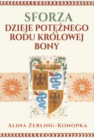 Sforza. Dzieje pot�nego rodu kr�lowej Bony