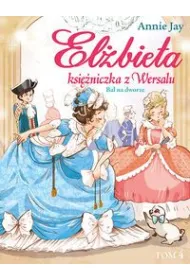 El�bieta Ksi�niczka z Wersalu Tom 3 Bal na dworze