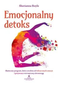 Emocjonalny detoks. Skuteczny program, kt�ry uwalnia od toksycznych emocji i przywraca wewn�trzn� r�wnowag�