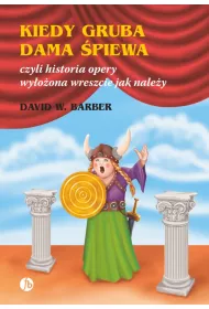 Kiedy gruba dama �piewa czyli historia opery wy�o�ona wreszcie jak nale�y