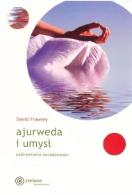 Ajurweda i umys. Uzdrawianie wiadomoci