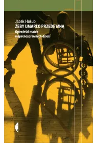 �eby umar�o przede mn�. Opowie�ci matek niepe�nosprawnych dzieci