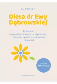 Dieta dr Ewy Dbrowskiej. Fenomen samouzdrawiajcego si organizmu. Naturalny sposb wspomagania podnoci