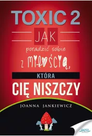 Toxic 2. Jak poradzi� sobie z mi�o�ci�, kt�ra Ci� niszczy