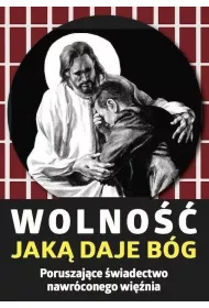 Wolno��, jak� daje B�g. Poruszaj�ce �wiadectwo nawr�conego wi�nia