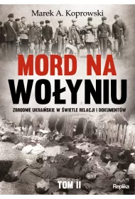 Mord na Wo�yniu. Zbrodnie ukrai�skie w �wietle relacji i dokument�w. Tom 2