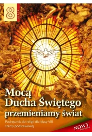 Moc Ducha witego przemienimy wiat. Podrcznik do religii dla klasy VIII szkoy podstawowej