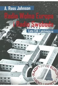 Radio Wolna Europa i Radio Swoboda. Lata CIA i p�niejsze