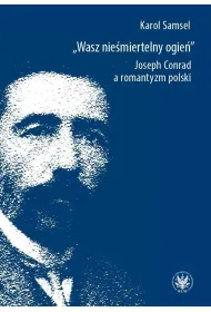 Wasz nie�miertelny ogie�. Joseph Conrad a romantyzm polski