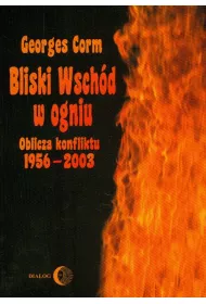 Bliski Wsch�d w ogniu. Oblicza konfliktu 1956-2003