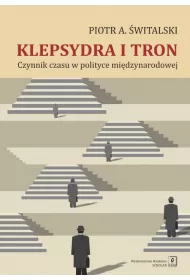Klepsydra i tron. Czynnik czasu w polityce mi�dzynarodowej