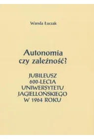 Autonomia czy zale�no��? Jubileusz 600-lecia Uniwersytetu Jagiello�skiego w 1964 roku