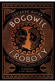 Bogowie i roboty. Jak ludzie staro�ytno�ci wymy�lili sztuczne �ycie