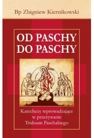 Od Paschy do Paschy. Katechezy wprowadzaj�ce w prze�ywanie Triduum Paschalnego