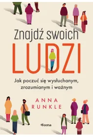 Znajd� swoich ludzi. Jak poczu� si� wys�uchanym, zrozumianym i wa�nym