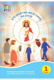 Kto spo�ywa moje Cia�o, ma �ycie. Podr�cznik Diecezji P�ockiej cz�� 1 i 2 oraz domownik. Szko�a podstawowa. Klasa 3
