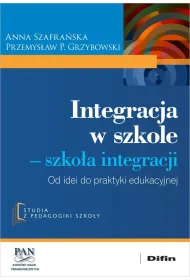 Integracja w szkole. Szko�a integracji. Od idei do praktyki edukacyjnej