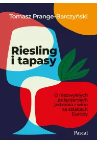 Riesling i tapasy. O niezwykych poczeniach jedzenia i wina na szlakach Europy