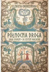 Saga Sigrun. Ja jestem Halderd. Cykl P�nocna droga. Tom 1