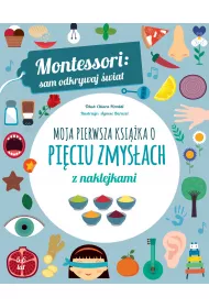 Montessori: sam odkrywaj �wiat. Moja pierwsza ksi��ka o pi�ciu zmys�ach