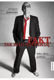 Fakt. Tak by�o naprawd�. Seks, afery, polityka.