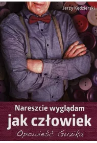 Nareszcie wygl�dam jak cz�owiek. Opowie�� Guzika