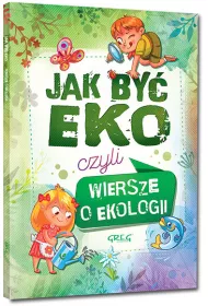 Jak by� EKO czyli Wiersze o Ekologii (oprawa mi�kka)