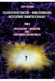 Filozoficznym traktem – Nowa Kosmologia. Wszech�wiat grawitacji dualnej. Tom 5