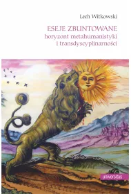 Eseje zbuntowane. Horyzont metahumanistyki i transdyscyplinarno�ci