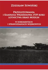 Przygotowania i Kampania Wrze�niowa 1939 roku lotnictwa Armii Modlin w dokumentach i sprawozdaniach wojskowych