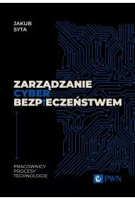 Zarz�dzanie cyberbezpiecze�stwem. Pracownicy, procesy, technologie