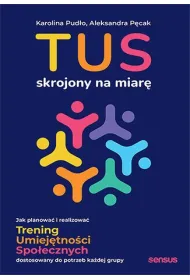 TUS skrojony na miar�. Jak planowa� i realizowa� Trening Umiej�tno�ci Spo�ecznych dostosowany do potrzeb