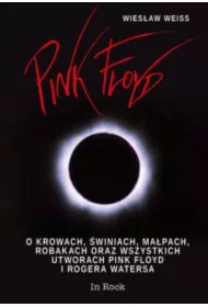 Pink Floyd. O krowach, �winiach, ma�pach, robakach oraz wszystkich utworach Pink Floyd i Rogera Watersa