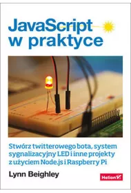 JavaScript w praktyce. Stwrz twitterowego bota, system sygnalizacyjny LED i inne projekty z uyciem Node.js i Raspberry Pi