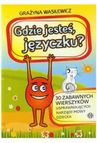 Gdzie jeste� j�zyczku 30 zabawnych wierszyk�w usprawniaj�cych narz�dy mowy dziecka