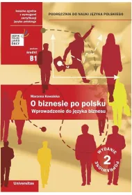 O biznesie po polsku. Wprowadzenie do j�zyka biznesu. Podr�cznik do nauki j�zyka polskiego (B1, B2)