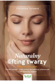 Naturalny lifting twarzy Praktyczny przewodnik
