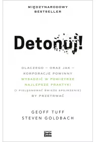 Detonuj! dlaczego &ndash; oraz jak &ndash; korporacje powinny wysadzi� w powietrze najlepsze praktyki (i piel�gnowa� �wie�e spojrzenie), by przetrwa�