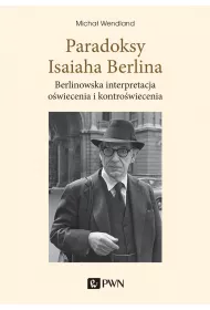 Paradoksy Isaiaha Berlina. Berlinowska interpretacja o�wiecenia i kontro�wiecenia