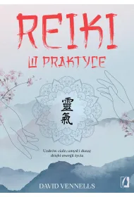 Reiki w praktyce. Uzdr�w cia�o, umys� i dusz� dzi�ki energii �ycia