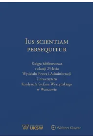 Ius Scientiam Persequitur. Ksi�ga jubileuszowa z okazji 25-lecia Wydzia�u Prawa i Administracji UKSW