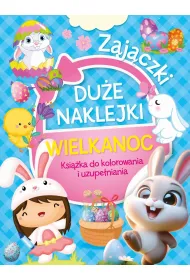 Du�e naklejki. Ksi��ka do kolorowania i uzupe�niania. Wielkanoc Zaj�czki