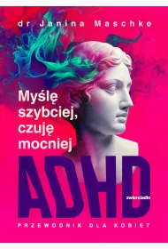 My�l� szybciej, czuj� mocniej. ADHD - przewodnik dla kobiet