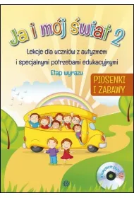 Ja i m�j �wiat 2. Lekcje dla uczni�w z autyzmem i specjalnymi potrzebami edukacyjnymi. Piosenki + CD