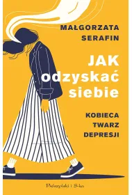 Jak odzyska� siebie. Kobieca twarz depresji