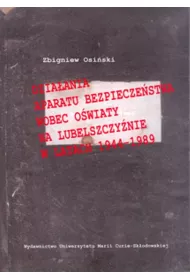 Dzia�ania aparatu bezpiecze�stwa wobec o�wiaty na Lubelszczy�nie w latach 1944-1989