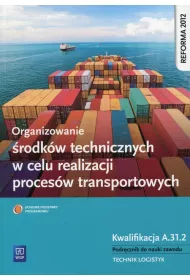 Organizowanie �rodk�w technicznych w celu realizacji proces�w transportowych. Kwalifikacja A.31.2. Podr�cznik do nauki zawodu technik logistyk