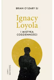Ignacy Loyola i mistyka codzienno�ci