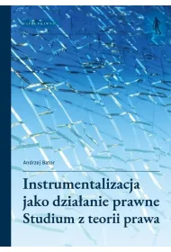 Instrumentalizacja jako dzia�anie prawne. Studium z teorii prawa